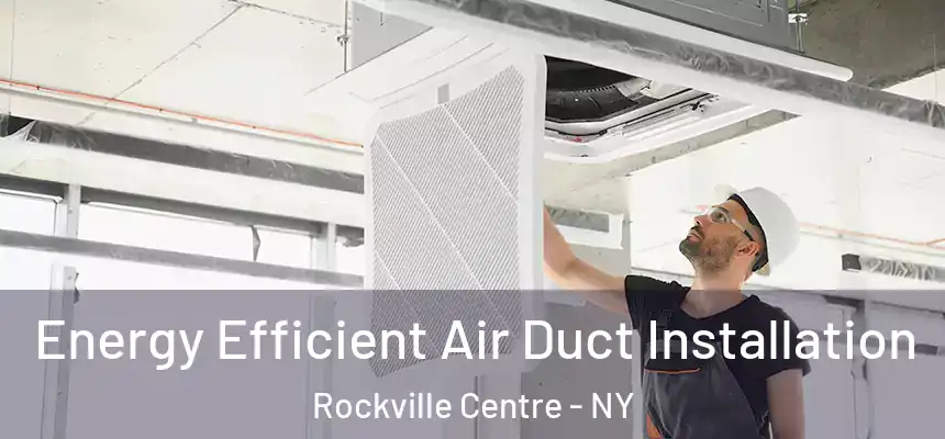  Energy Efficient Air Duct Installation Rockville Centre - NY