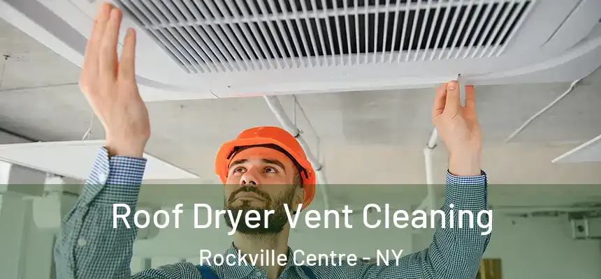 Roof Dryer Vent Cleaning Rockville Centre - NY